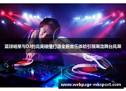 篮球明星与DJ的完美碰撞打造全新音乐体验引领潮流舞台风潮